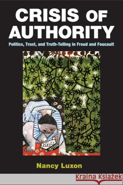 Crisis of Authority: Politics, Trust, and Truth-Telling in Freud and Foucault Luxon, Nancy 9781107551848