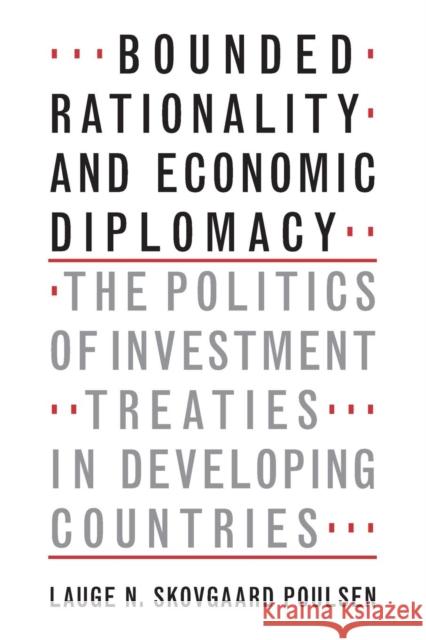 Bounded Rationality and Economic Diplomacy: The Politics of Investment Treaties in Developing Countries Skovgaard Poulsen, Lauge N. 9781107552012 Cambridge University Press