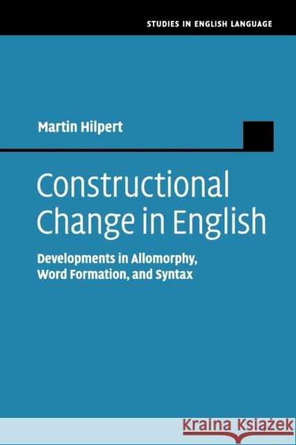 Constructional Change in English: Developments in Allomorphy, Word Formation, and Syntax Hilpert, Martin 9781107552074