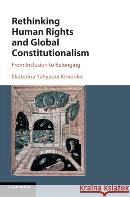 Rethinking Human Rights and Global Constitutionalism: From Inclusion to Belonging Ekaterina Yahyaou 9781107552357 Cambridge University Press
