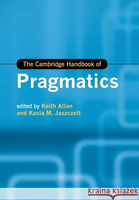 The Cambridge Handbook of Pragmatics Keith Allan Kasia M. Jaszczolt 9781107558670 Cambridge University Press