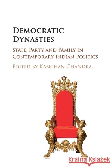 Democratic Dynasties: State, Party, and Family in Contemporary Indian Politics Kanchan Chandra 9781107558915 Cambridge University Press