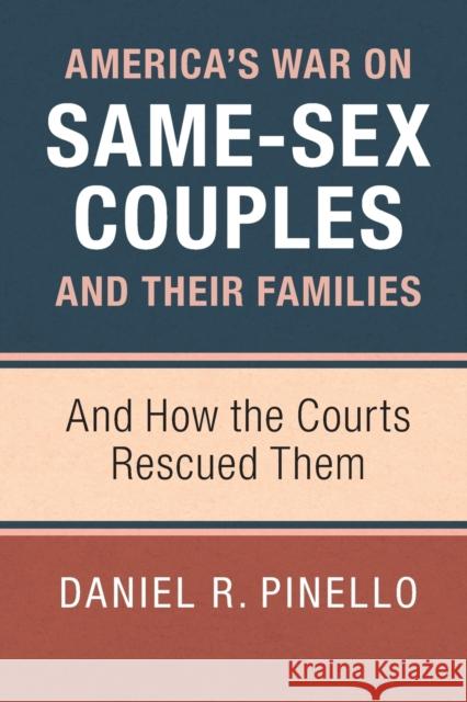 America's War on Same-Sex Couples and Their Families: And How the Courts Rescued Them Daniel Pinello 9781107559004 Cambridge University Press