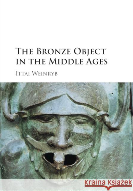 The Bronze Object in the Middle Ages Ittai Weinryb 9781107559103 Cambridge University Press