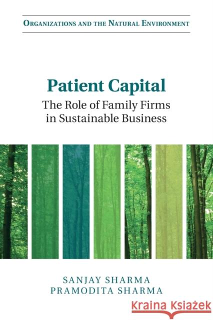 Patient Capital: The Role of Family Firms in Sustainable Business Sanjay Sharma Pramodita Sharma 9781107559226