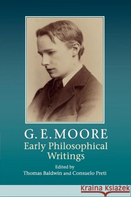 G. E. Moore: Early Philosophical Writings Thomas Baldwin Consuelo Preti 9781107559349 Cambridge University Press