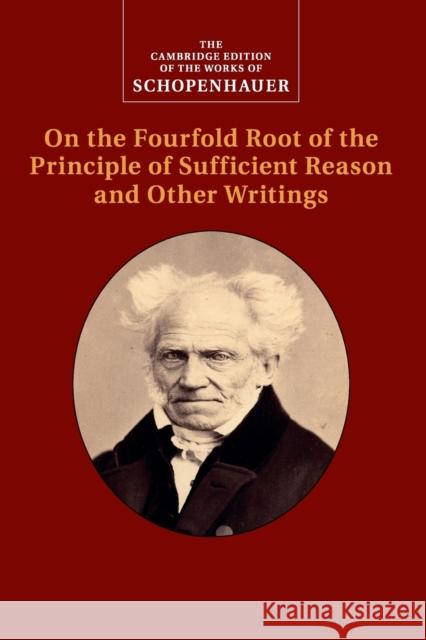 Schopenhauer: On the Fourfold Root of the Principle of Sufficient Reason and Other Writings Arthur Schopenhauer David E. Cartwright Edward E. Erdmann 9781107559578