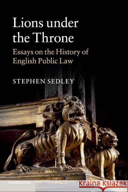 Lions Under the Throne: Essays on the History of English Public Law Sedley, Stephen 9781107559769