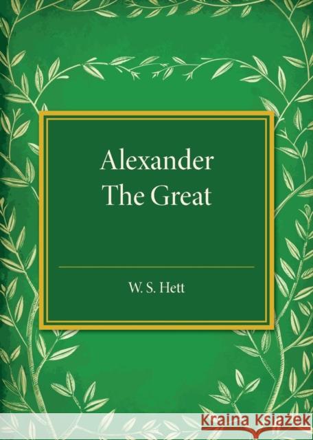 Alexander the Great: Drawn Mostly from Q. Curtius' Life of Alexander Hett, W. S. 9781107559790