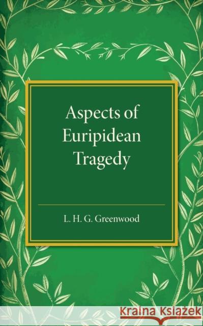 Aspects of Euripidean Tragedy L. H. G. Greenwood 9781107559806 Cambridge University Press