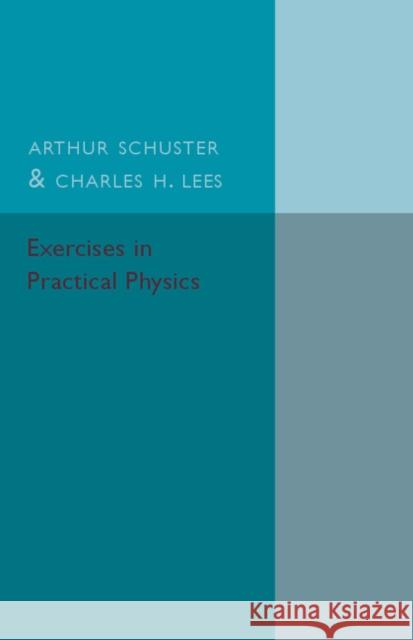 Exercises in Practical Physics Arthur Schuster Charles, Dr Lees 9781107559875