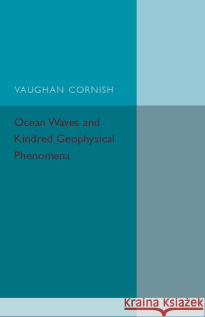 Ocean Waves and Kindred Geophysical Phenomena Vaughan Cornish 9781107559998 Cambridge University Press