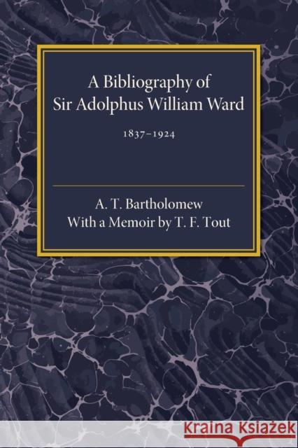 A Bibliography of Sir Adolphus William Ward 1837-1924 A. T. Bartholomew 9781107560161 Cambridge University Press