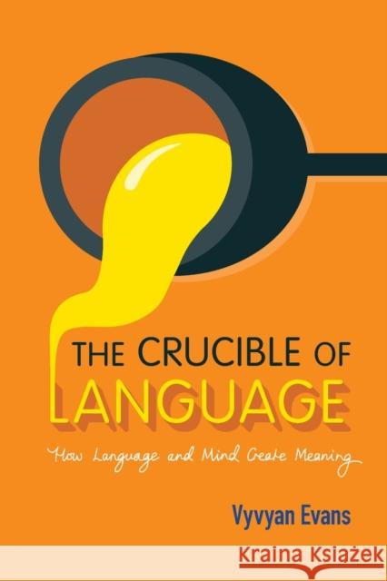 The Crucible of Language: How Language and Mind Create Meaning Vyvyan Evans 9781107561038 CAMBRIDGE UNIVERSITY PRESS