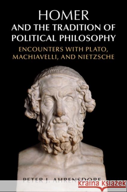 Homer and the Tradition of Political Philosophy: Encounters with Plato, Machiavelli, and Nietzsche Peter J. (Davidson College, North Carolina) Ahrensdorf 9781107561977
