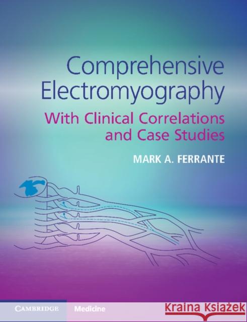 Comprehensive Electromyography: With Clinical Correlations and Case Studies Ferrante, Mark A. 9781107562035