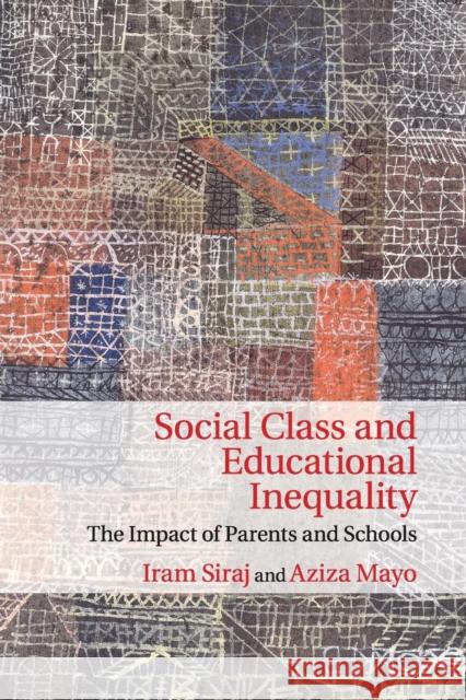 Social Class and Educational Inequality: The Impact of Parents and Schools Siraj, Iram 9781107562301