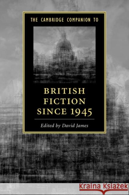 The Cambridge Companion to British Fiction Since 1945 David James 9781107562714