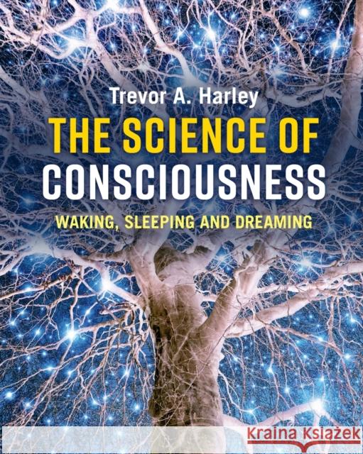 The Science of Consciousness: Waking, Sleeping and Dreaming Trevor A. Harley 9781107563308