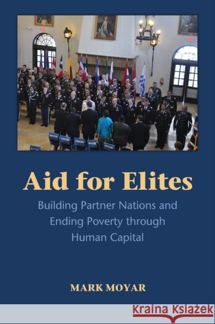 Aid for Elites: Building Partner Nations and Ending Poverty Through Human Capital Mark Moyar 9781107565012 Cambridge University Press