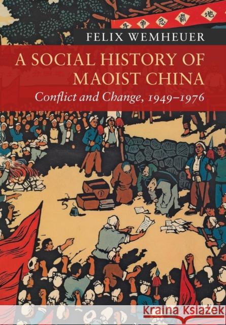 A Social History of Maoist China: Conflict and Change, 1949-1976 Felix Wemheuer 9781107565500 Cambridge University Press