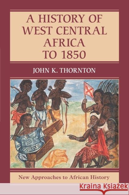 A History of West Central Africa to 1850 John K. Thornton 9781107565937 Cambridge University Press