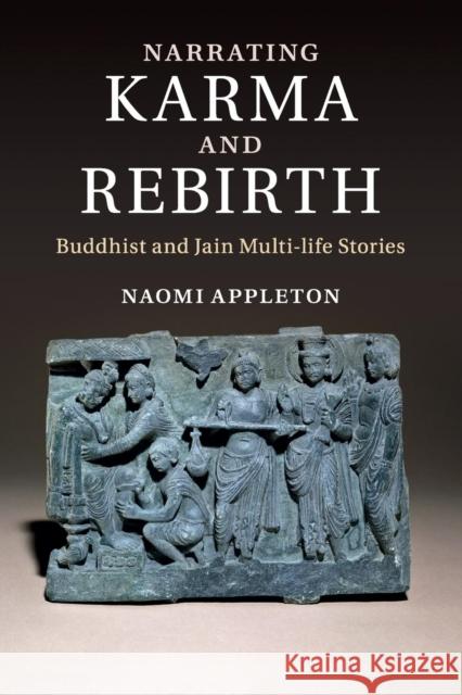 Narrating Karma and Rebirth: Buddhist and Jain Multi-Life Stories Appleton, Naomi 9781107566149