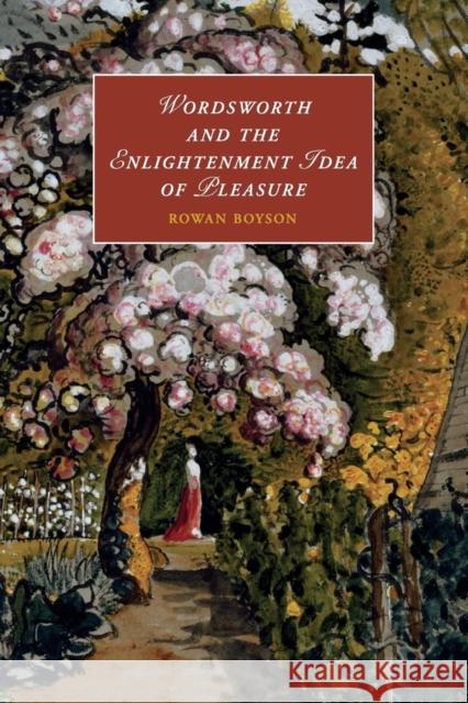 Wordsworth and the Enlightenment Idea of Pleasure Rowan Boyson 9781107566415 Cambridge University Press