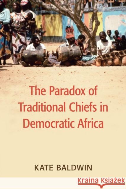 The Paradox of Traditional Chiefs in Democratic Africa Kate Baldwin 9781107566446