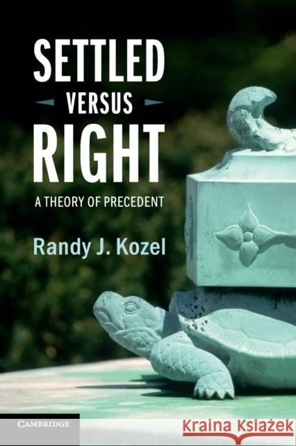 Settled Versus Right: A Theory of Precedent Kozel, Randy J. 9781107566521 