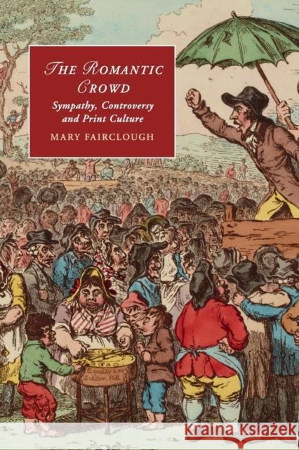 The Romantic Crowd: Sympathy, Controversy and Print Culture Fairclough, Mary 9781107566668 Cambridge University Press