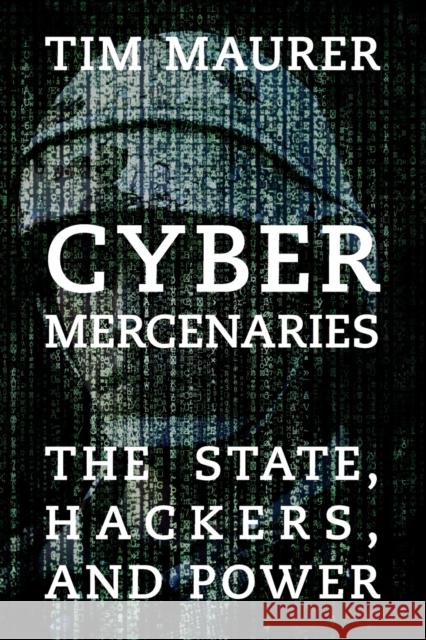 Cyber Mercenaries: The State, Hackers, and Power Maurer, Tim 9781107566866 Cambridge University Press