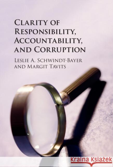 Clarity of Responsibility, Accountability, and Corruption Leslie A. Schwindt-Bayer Margit Tavits 9781107566927 Cambridge University Press