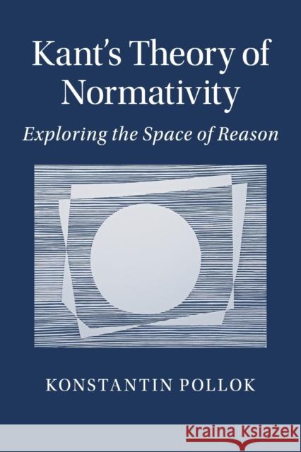Kant's Theory of Normativity: Exploring the Space of Reason Pollok, Konstantin 9781107567221