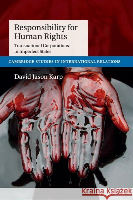 Responsibility for Human Rights: Transnational Corporations in Imperfect States Karp, David Jason 9781107567269