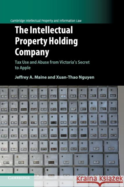 The Intellectual Property Holding Company: Tax Use and Abuse from Victoria's Secret to Apple Jeffrey A. Maine Xuan-Thao Nguyen 9781107567870 Cambridge University Press