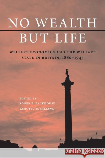 No Wealth But Life: Welfare Economics and the Welfare State in Britain, 1880-1945 Backhouse, Roger E. 9781107569430 Cambridge University Press