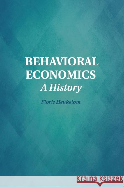 Behavioral Economics: A History Heukelom, Floris 9781107569546 Cambridge University Press