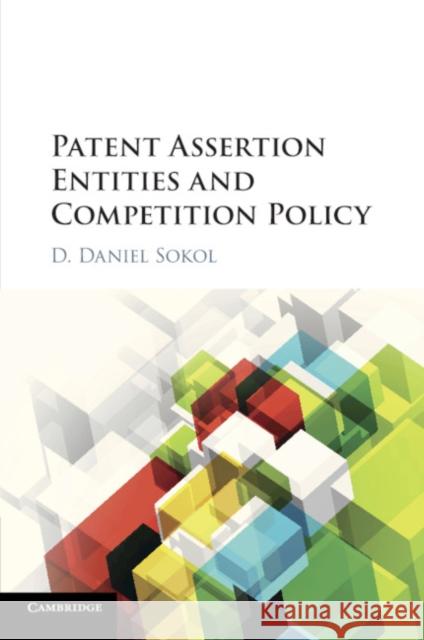 Patent Assertion Entities and Competition Policy D. Daniel Sokol 9781107569553 Cambridge University Press (ML)