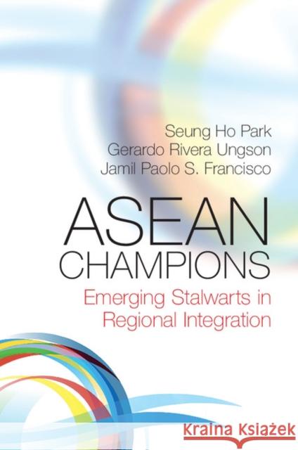 ASEAN Champions: Emerging Stalwarts in Regional Integration Seung Ho Park Gerardo Rivera Ungson Jamil Paolo S. Francisco 9781107569591