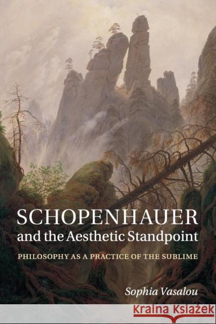 Schopenhauer and the Aesthetic Standpoint: Philosophy as a Practice of the Sublime Vasalou, Sophia 9781107570252