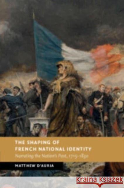 The Shaping of French National Identity Matthew (University of East Anglia) D'Auria 9781107571846