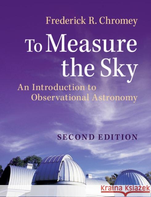 To Measure the Sky: An Introduction to Observational Astronomy Chromey, Frederick R. 9781107572560 Cambridge University Press