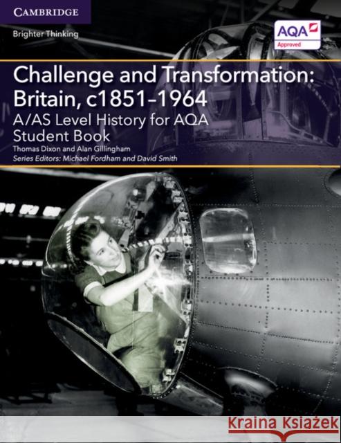 A/AS Level History for AQA Challenge and Transformation: Britain, c1851–1964 Student Book Thomas Dixon, Alan Gillingham, Michael Fordham, David Smith 9781107572966