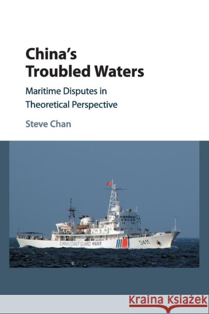 China's Troubled Waters: Maritime Disputes in Theoretical Perspective Chan, Steve 9781107573291