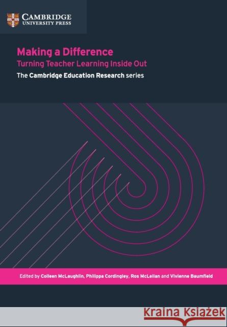 Making a Difference: Turning Teacher Learning Inside Out Colleen McLaughlin Philippa Cordingley Ros McLellan 9781107574953 Cambridge University Press