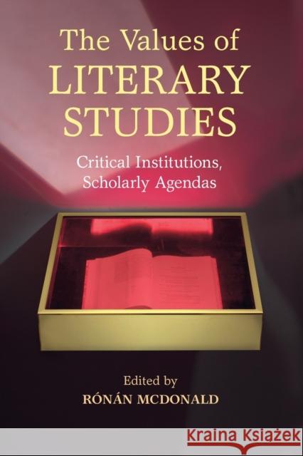 The Values of Literary Studies: Critical Institutions, Scholarly Agendas Rnn McDonald 9781107575684