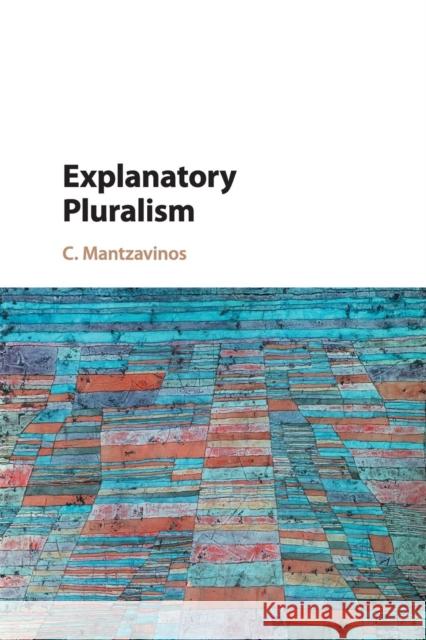 Explanatory Pluralism C. Mantzavinos 9781107576322 Cambridge University Press