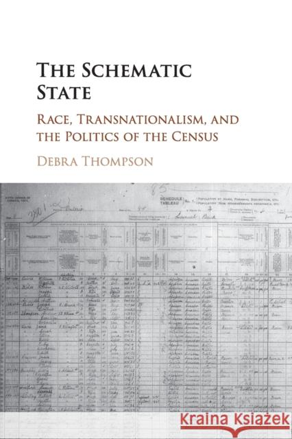 The Schematic State: Race, Transnationalism, and the Politics of the Census Thompson, Debra 9781107578784 Cambridge University Press