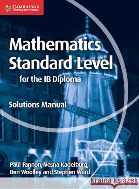 Mathematics for the Ib Diploma Standard Level Solutions Manual Paul Fannon Vesna Kadelburg Ben Woolley 9781107579248